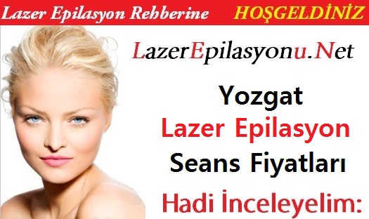 Yozgat Lazer Epilasyon Seans Fiyatları / Ücretleri