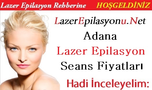Adana Lazer Epilasyon Seans Fiyatları / Ücretleri