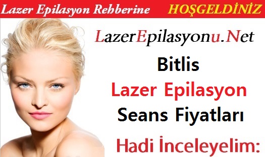 Bitlis Lazer Epilasyon Seans Fiyatları / Ücretleri