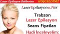 Trabzon Lazer Epilasyon Seans Fiyatları / Ücretleri