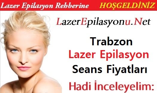 Trabzon Lazer Epilasyon Seans Fiyatları / Ücretleri